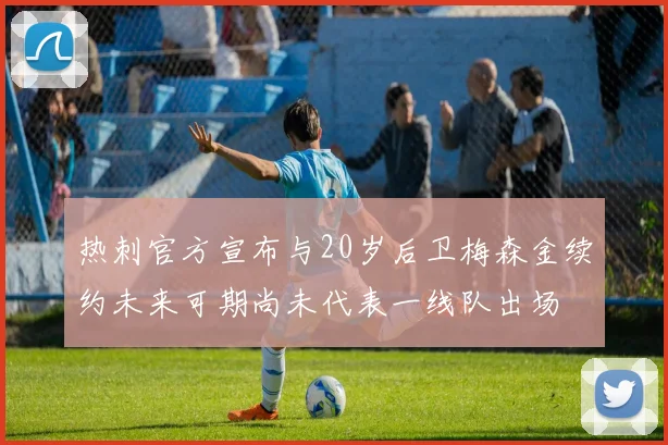 热刺官方宣布与20岁后卫梅森金续约未来可期尚未代表一线队出场