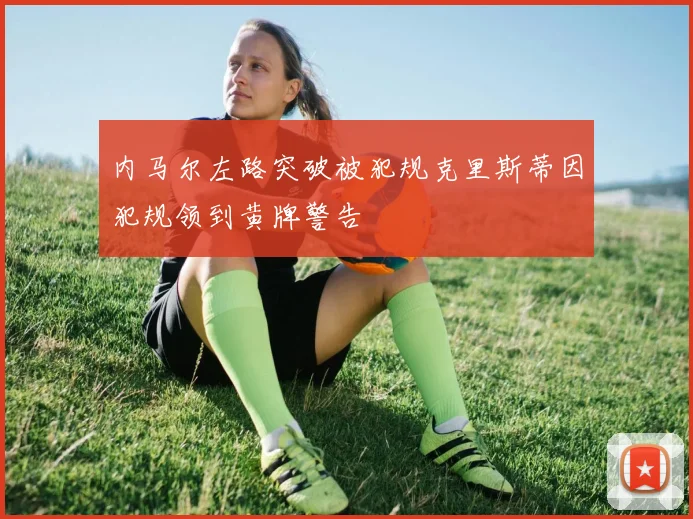 内马尔左路突破被犯规克里斯蒂因犯规领到黄牌警告